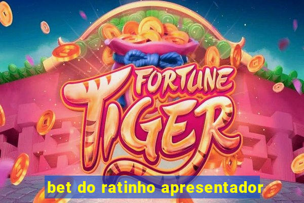 bet do ratinho apresentador